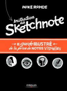 Initiation au Sketchnote. Le guide illustré de la prise de notes visuelles - Rohde Mike - Robert Charles - Bourguignon Marc
