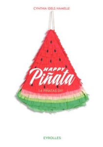 Happy Pinata. 14 pinatas DIY - Idels-Hamelle Cynthia - Layerle Vincent