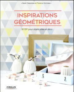 Inspirations géométriques. 30 DIY pour objets utiles et déco - Despoisse Sarah - Gonneau Florence - Bizet Didier