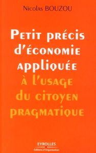 Petit précis d'économie appliquée à l'usage du citoyen pragmatique - Bouzou Nicolas