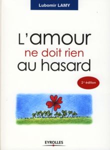 L'amour ne doit rien au hasard. 2e édition - Lamy Lubomir