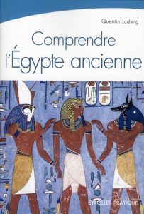 Comprendre l'Egypte ancienne - Ludwig Quentin