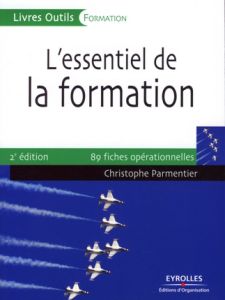 L'essentiel de la formation. Préparer, animer, évaluer, 2e édition 2007 - Parmentier Christophe - Mialaret Gaston - Dennery