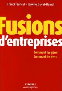 Fusions d'entreprises. Comment les gérer, comment les vivre - Bancel Franck - Duval-Hamel Jérôme