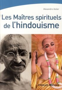 Les maîtres spirituels de l'hindouisme - Astier Alexandre - Degas Eric
