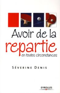 Avoir de la repartie en toutes circonstances - Denis Séverine