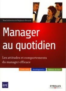 Manager au quotidien. Les attitudes et comportements du manager efficace - Brouard Stéphanie