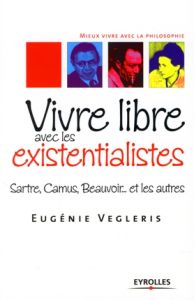 Vivre libre aves les existentialistes. Sartre, Camus, Beauvoir... et les autres - Vegleris Frère Eugénie