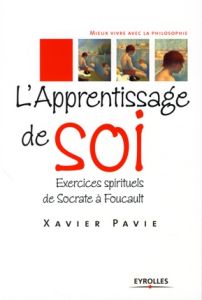 L'apprentissage de soi. Exercices spirituels de Socrate à Foucault - Pavie Xavier