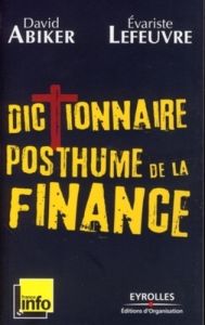 Dictionnaire posthume de la finance. Les gros maux qui ont fait kracher le monde - Abiker David - Lefeuvre Evariste