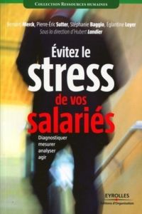 Eviter le stress de vos salaries. Diagnostiquer, mesurer, analyser, agir - Merck Bernard - Sutter Pierre-Eric - Baggio Stépha