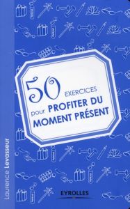 50 exercices pour profiter du moment présent - Levasseur Laurence