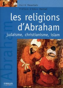 Les religions d'Abraham. Judaïsme, christianisme et islam - Vauclair David - Vallet Odon