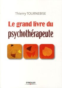 Le grand livre du psychothérapeute. Comprendre et mettre en oeuvre l'accompagnement psychologique - Tournebise Thierry - Josset Patrice - Peretti Andr