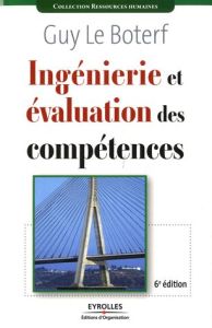 Ingénierie et évaluation des compétences. 6e édition - Le Boterf Guy