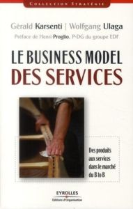 Le Business Model des services. Des produits aux services dans le marché B to B - Ulaga Wolfgang - Karsenti Gérald - Proglio Henri