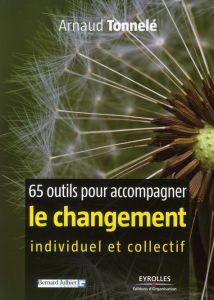 65 outils pour accompagner le changement individuel et collectif - Tonnelé Arnaud