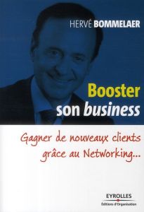 Booster son Business. Gagner de nouveaux clients grâce au Networking... - Bommelaer Hervé
