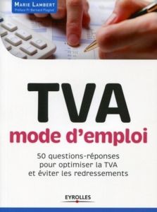 TVA, mode d'emploi. 50 questions-réponses pour optimiser la TVA et éviter les redressements - Lambert Marie - Plagnet Bernard