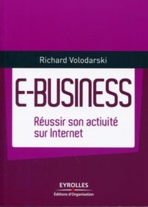 E-Business. Réussir son activité Internet - Volodarski Richard