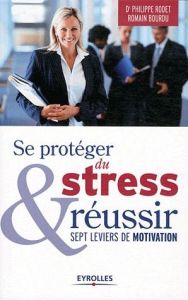 Se protéger du stress et réussir. Sept leviers de motivation - Rodet Philippe - Bourdu Romain - Guillermin Daniel