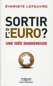 Sortir de l'Euro ? Une idée dangereuse - Lefeuvre Evariste