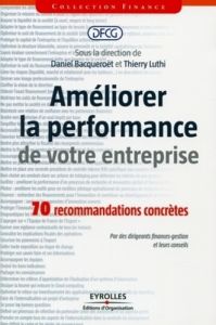 Améliorer la performance de votre entreprise. 70 recommandations concrètes - Bacqueroët Daniel - Luthi Thierry
