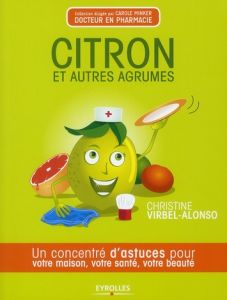 Citron et autres agrumes. Un concentré d'astuces pour votre maison, votre santé, votre beauté - Virbel-Alonso Christine