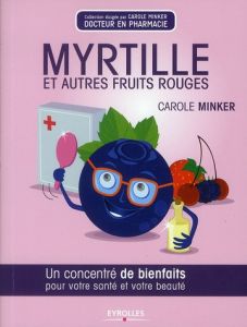 Myrtille et autres fruits rouges. Un concentré de bienfaits pour votre santé et votre beauté - Minker Carole