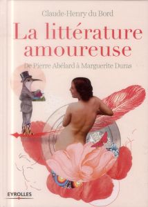 La littérature amoureuse. De Pierre Abélard à Marguerite Duras - Du Bord Claude-Henry