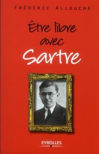 Etre libre avec Sartre - Allouche Frédéric