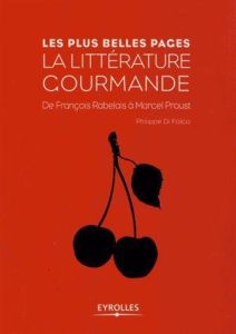 Les plsu belles pages de la littérature gourmande. De François Rabelais à Marcel Proust - Di Folco Philippe