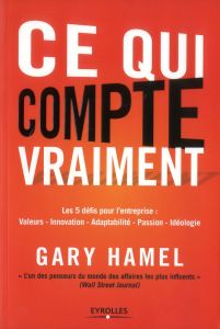 Ce qui compte vraiment. Les 5 défis de pour l'entreprise : Valeurs, Innovation, Adaptabilité, Passio - Hamel Gary - Pavillet Marie-France