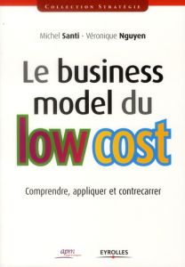 Le business model du low cost. Comprendre, appliquer et contrecarrer - Santi Michel - Nguyen Véronique - Kosciusko-Morize