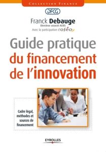 Guide pratique du financement de l'innovation - Debauge Franck - Drouin François