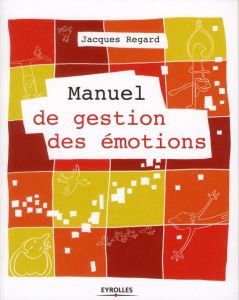 Manuel de gestion des émotions. 2e édition - Regard Jacques