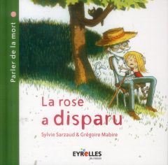 La rose a disparu. Parler de la mort - Sarzaud Sylvie - Mabire Grégoire - Petit Anaïs