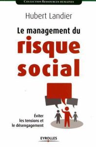 Le management du risque social. Eviter les tensions et le désengagement, 2e édition - Landier Hubert