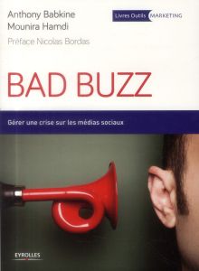 Bad buzz. Gérer une crise sur les médias sociaux - Hamdi Mounir - Babkine Anthony - Bordas Nicolas