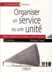 Organiser un service ou une unité. Analyse, diagnostic, plan d'actions : 35 fiches pratiques, 2e édi - Taché Philippe