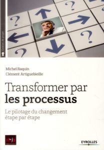 Transformer par les processus. Le pilotage du changement étape par étape - Raquin Michel - Artiguebieille Clément - Merle Chr