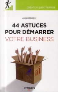 44 astuces pour démarrer votre business - Fernandez Alain
