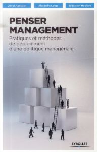 Penser management. Pratiques et méthodes de déploiement d'une politique managériale - Autissier David - Lange Alexandra - Houlière Sébas