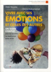 Vivre avec ses émotions et celles des autres. Edition 2014, 2e édition - Hauvette Didier - Vanbremeersch Christie