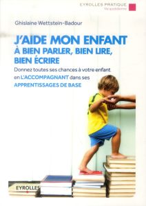J'aide mon enfant à bien parler, bien lire, bien écrire. 2e édition - Wettstein-Badour Ghislaine