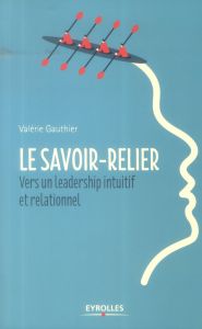 Le savoir-relier. Vers un leadership intuitif et relationnel - Gauthier Valérie - Pavillet Marie-France