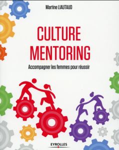Culture Mentoring. Accompagner les femmes pour réussir - Liautaud Martine - Richard Elisabeth - Bernis Valé