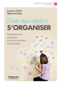 J'aide mon enfant à s'organiser. 2e édition - Bujon Stéphanie - Einfalt Laurence - Degas Eric