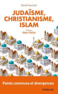 Judaïsme, christianisme, islam : points communs et divergences - Vauclair David - Vallet Odon