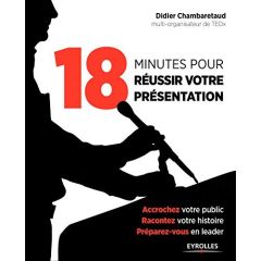 18 minutes pour réussir votre présentation - Chambaretaud Didier